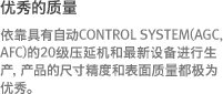 依靠具有自动Control System(AGC, AFC)的20级压延机和最新设备进行生产，产品的尺寸精度和表面质量都极为优秀。