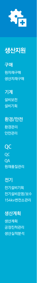 구매 : 원자재구매, 생산자재구매기계 : 설비 보전, 설비 기획환경안전 : 환경관리, 안전관리QC : QC, QA, 원재품질관리전기 ; 전기설비기획, 전기설비운영/보수, 154kv 변전소 관리생산계획 : 생산계획, 공장진척관리, 생산실적분석